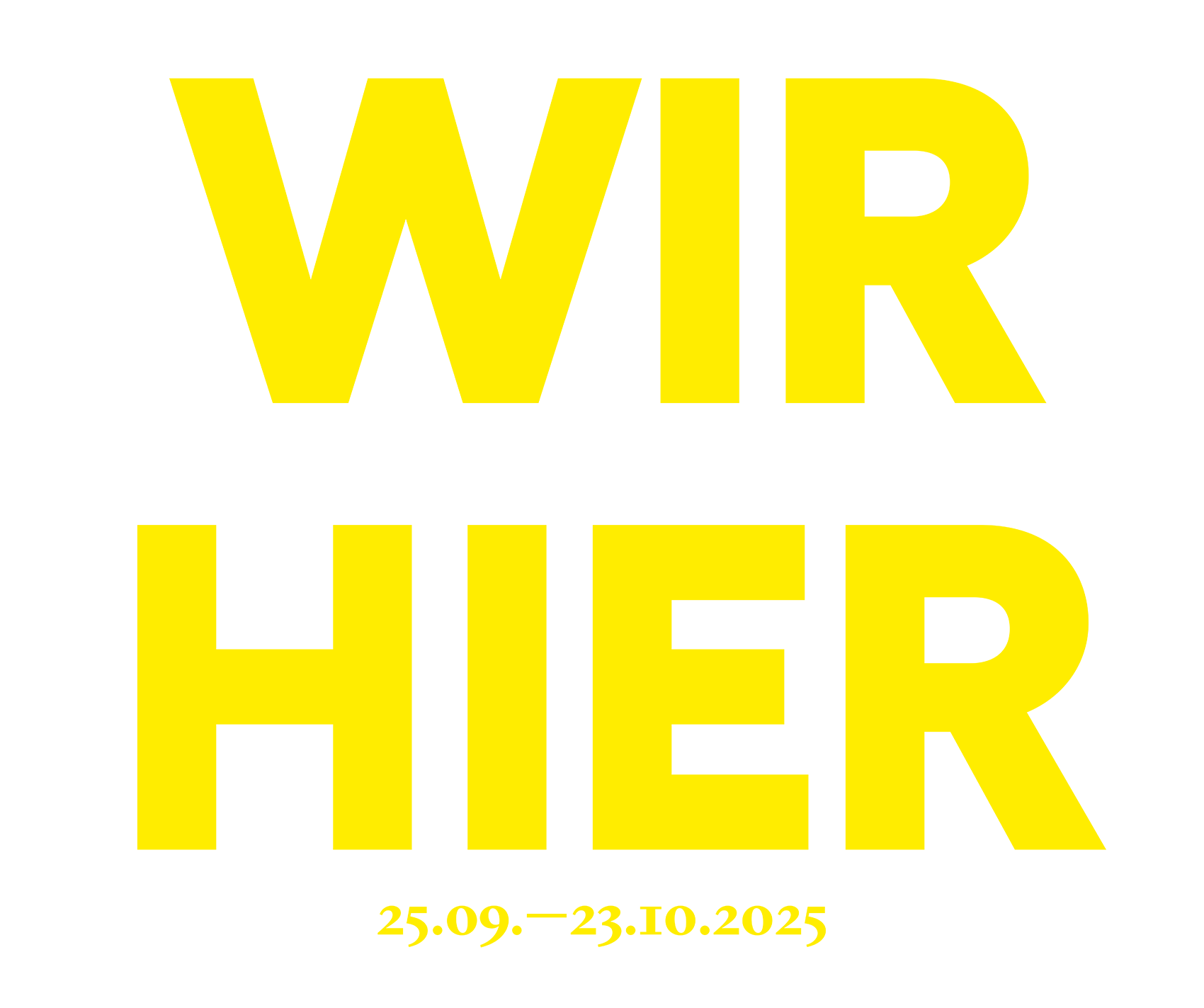 schrift_02 In gelber Schrift steht auf diesem Bild: Wir Hier, 25.09. bis 23.10.2025